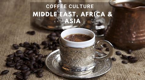 Coffee Culture In The Middle East, Africa, and Asia