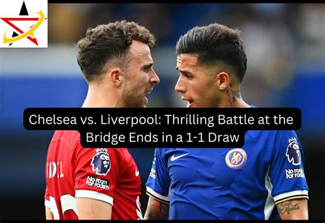 Chelsea vs. Liverpool: Thrilling Battle at the Bridge Ends in a 1-1 ...