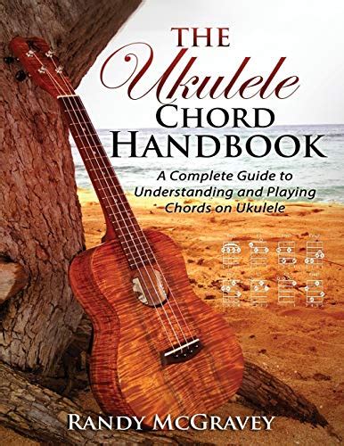 The Ukulele Chord Handbook: A Complete Guide to Understanding and Playing Chords on Ukulele ...