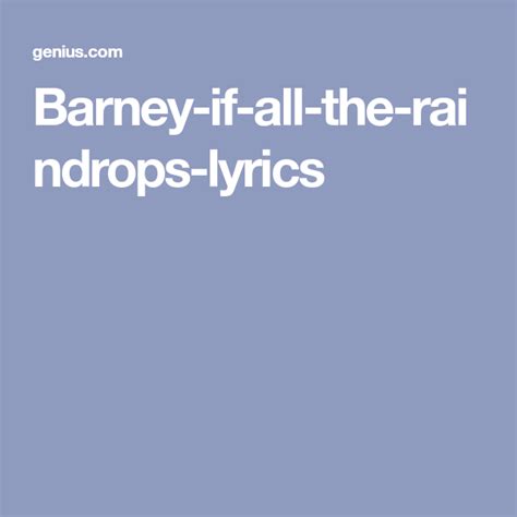 Barney-if-all-the-raindrops-lyrics | Rain drops, Raindrop lyrics, Lyrics