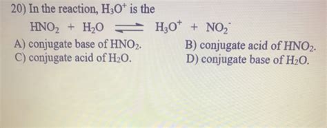 Solved 20) In the reaction, H3O+ is the HNO2 + H2O = H2O+ + | Chegg.com