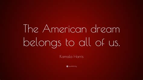 Kamala Harris Quote: “The American dream belongs to all of us.”