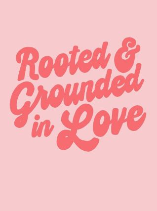 Ephesians 3:17. Rooted and grounded in love. Designed from scratch by ...