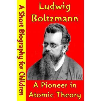 Ludwig Boltzmann : A Pioneer in Atomic Theory (A Short Biography for Children) - ebook (ePub ...