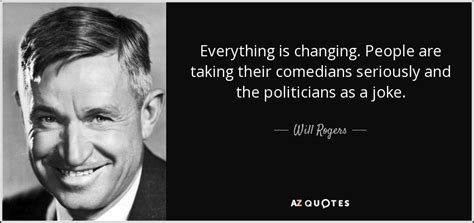 Will Rogers quote: Everything is changing. People are taking their ...