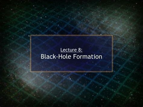 PPT - Lecture 8: Black-Hole Formation PowerPoint Presentation, free ...