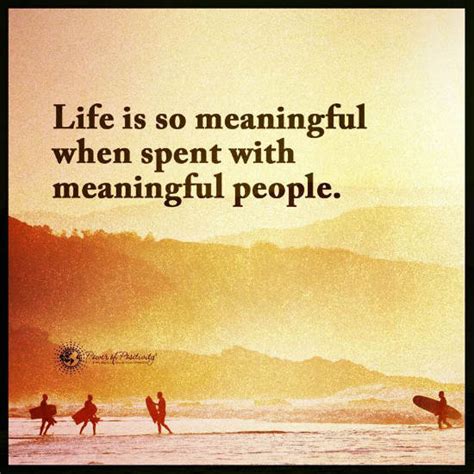 Life is so meaningful when spent with meaningful people. - Quote - 101 QUOTES