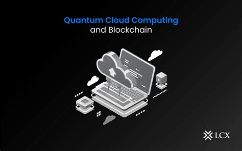 Quantum Cloud Computing and Blockchain - LCX