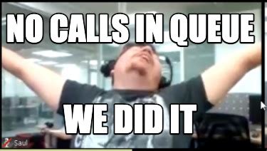 Meme Creator - Funny No Calls in queue We did it Meme Generator at ...