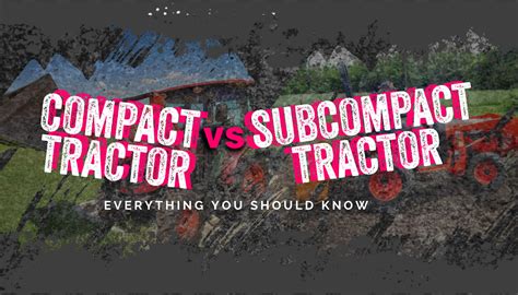 Compact Tractor vs Subcompact Tractor (2024 Comparison) • HEA