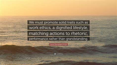 Gloria Macapagal Arroyo Quote: “We must promote solid traits such as work ethics, a dignified ...