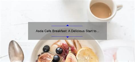 Asda Cafe Breakfast: A Delicious Start to Your Day - fik-kaffe.com