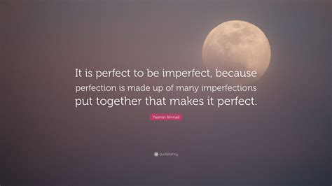 Yasmin Ahmad Quote: “It is perfect to be imperfect, because perfection ...