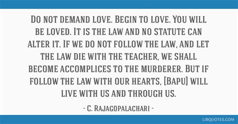 C. Rajagopalachari quote: Do not demand love. Begin to...