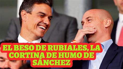 EL BESO DE RUBIALES, LA CORTINA DE HUMO DE SÁNCHEZ - YouTube