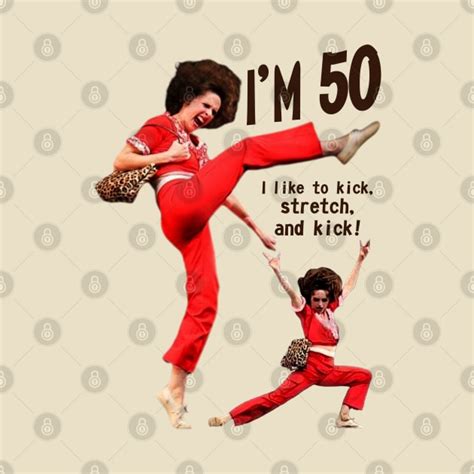 sally o'malley I'm 50 i like to kick, streth, and kick! - Sally Omalley - T-Shirt | TeePublic