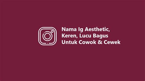 200 Nama Ig Aesthetic, Keren, Lucu Bagus Untuk Cowok Cewek