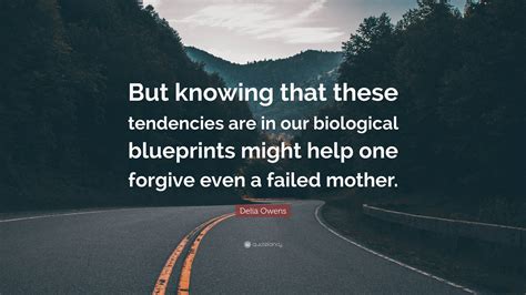 Delia Owens Quote: “But knowing that these tendencies are in our biological blueprints might ...