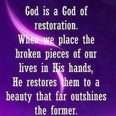 GOD IS A GOD OF RESTORATION. WHEN WE PLACE THE BROKEN PIECES OF OUR ...