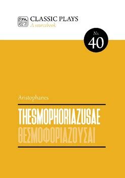 Greek Plays 40: Aristophanes' Thesmophoriazusae by classicsourcebooks