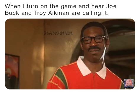 When I turn on the game and hear Joe Buck and Troy Aikman are calling ...