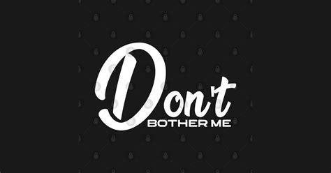 Don't Bother Me - Bother - T-Shirt | TeePublic