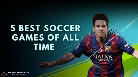 5 Best Soccer Games of All Time You Should Play Once | Benettonplay