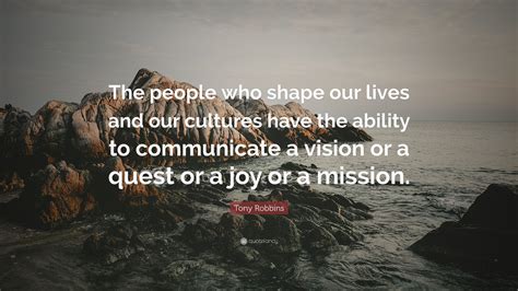 Tony Robbins Quote: “The people who shape our lives and our cultures ...