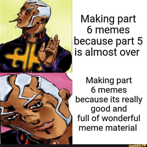 Making part 6 memes ‘because part 5 ‘is almost over Making part 6 memes because its really good ...