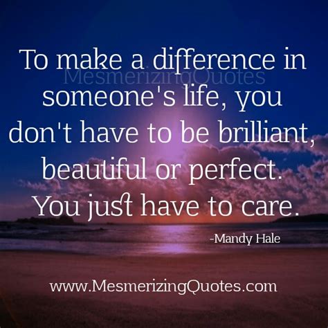 To make a difference in someone's Life - Mesmerizing Quotes