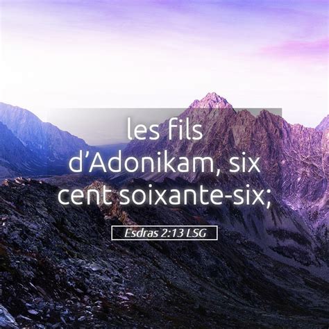 Esdras 2:13 LSG - les fils d’Adonikam, six cent