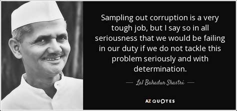 Lal Bahadur Shastri quote: Sampling out corruption is a very tough job ...