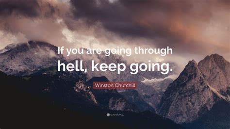 Winston Churchill Quote: “If you are going through hell, keep going ...