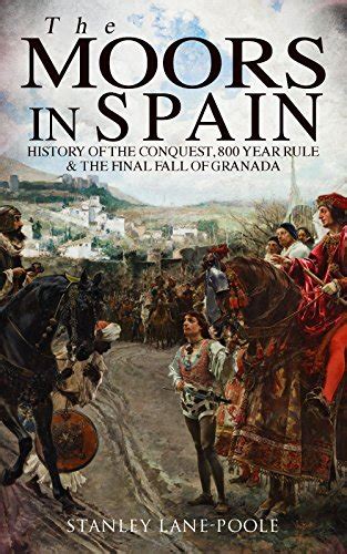 Amazon.com: The Moors in Spain: History of the Conquest, 800 year Rule & The Final Fall of ...