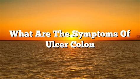 What are the symptoms of ulcer colon - ON THE WEB TODAY