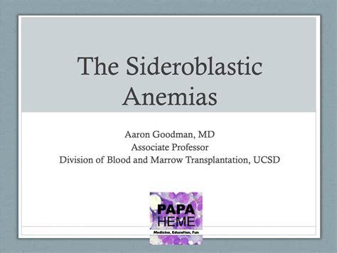 The Sideroblastic Anemias - by Aaron Goodman "Papa Heme"