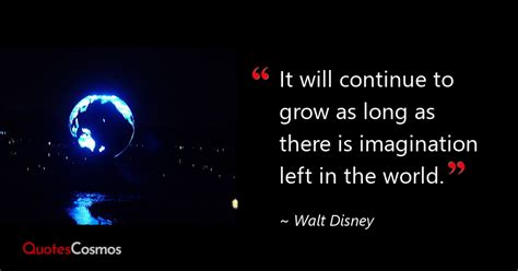 “It will continue to grow as long as…” Walt Disney Quote