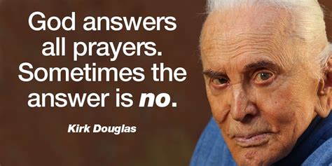 Kirk Douglas quote - God answers all prayers. Sometimes the answer...