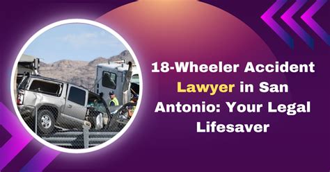 18-Wheeler Accident Lawyer in San Antonio: Your Legal Lifesaver - Dibyapath