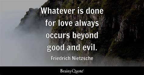 Whatever is done for love always occurs beyond good and evil. - Friedrich Nietzsche - BrainyQuote