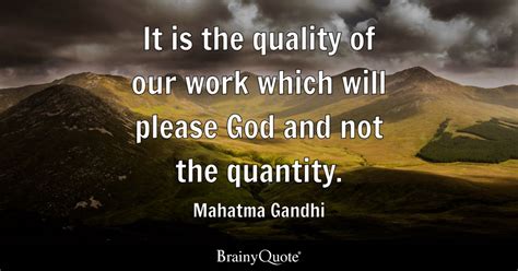 Mahatma Gandhi - It is the quality of our work which will...