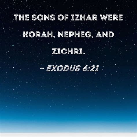 Exodus 6:21 The sons of Izhar were Korah, Nepheg, and Zichri.