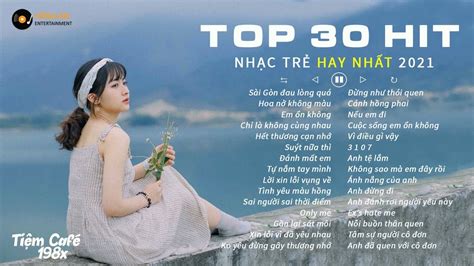 30 bài hát hay nhất | TOP 30 BẢN HIT NHAC TRẺ HAY NHẤT HIỆN NAY - SÀI GÒN ĐAU LÒNG QUÁ x CHỈ LÀ ...