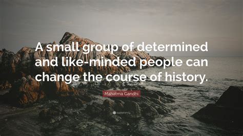 Mahatma Gandhi Quote: “A small group of determined and like-minded ...