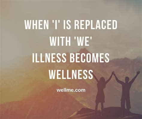 When I is replaces with we illness becomes wellness quote