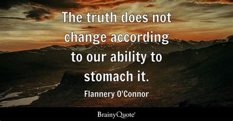 Flannery O'Connor - The truth does not change according to...