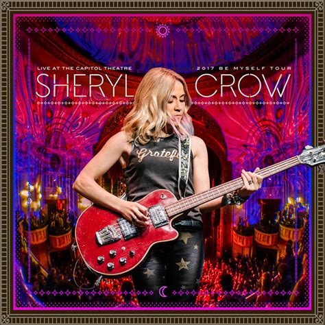 Sheryl Crow – Live At The Capitol Theatre – 2017 Be Myself Tour ...