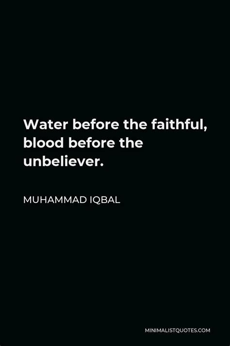 Muhammad Iqbal Quote: Water before the faithful, blood before the unbeliever.