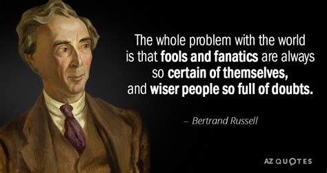 Bertrand Russell quote: The whole problem with the world is that fools ...