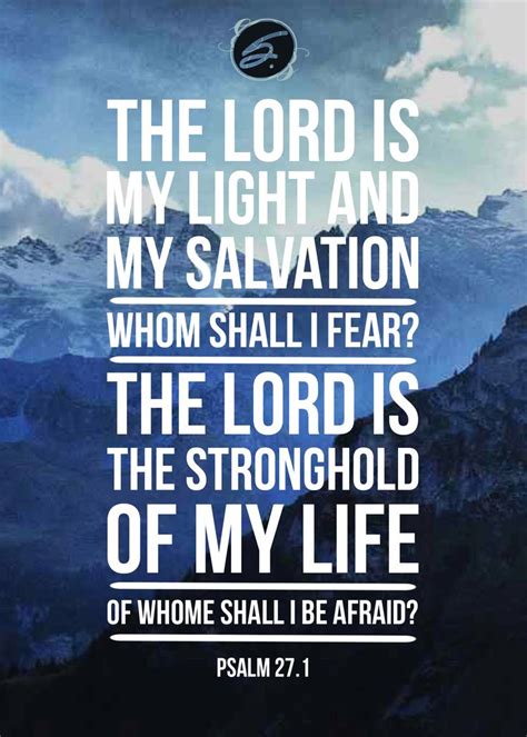 The Lord is my light and my salvation. whom shall i fear The Lord is the stronghold of my life ...